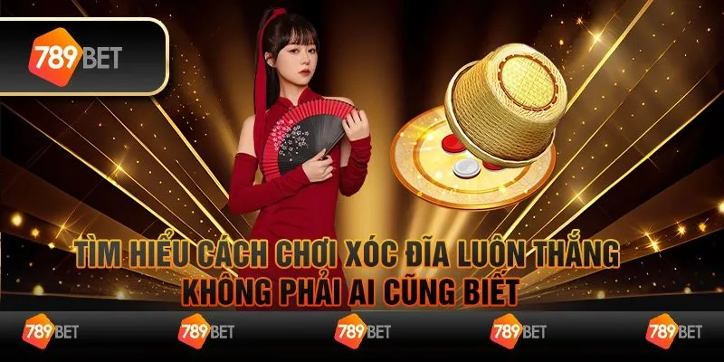 Bật mí kinh nghiệm giúp người chơi Xóc đĩa 789bet kiếm hời