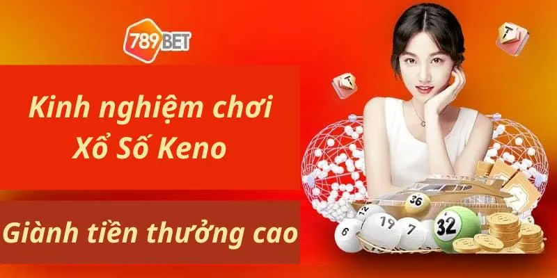 Kinh nghiệm chơi Xổ Số Keno giành tiền thưởng cao