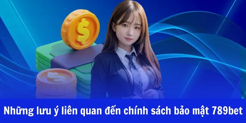 Những lưu ý liên quan đến chính sách bảo mật 789bet