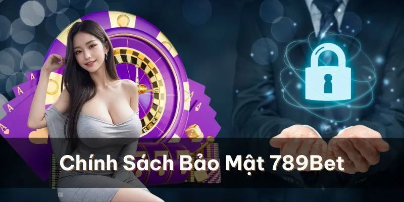 Những thông tin chính sách bảo mật 789bet về nạp/rút tiền
