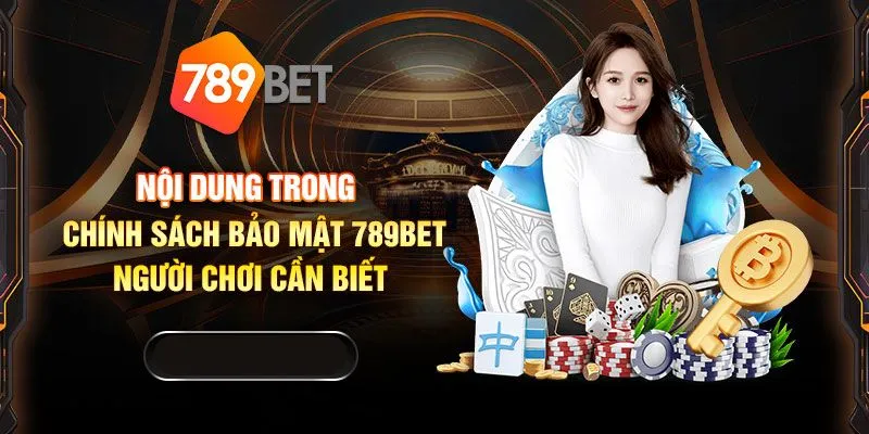 Tìm hiểu thông tin chính sách bảo mật chung của 789bet